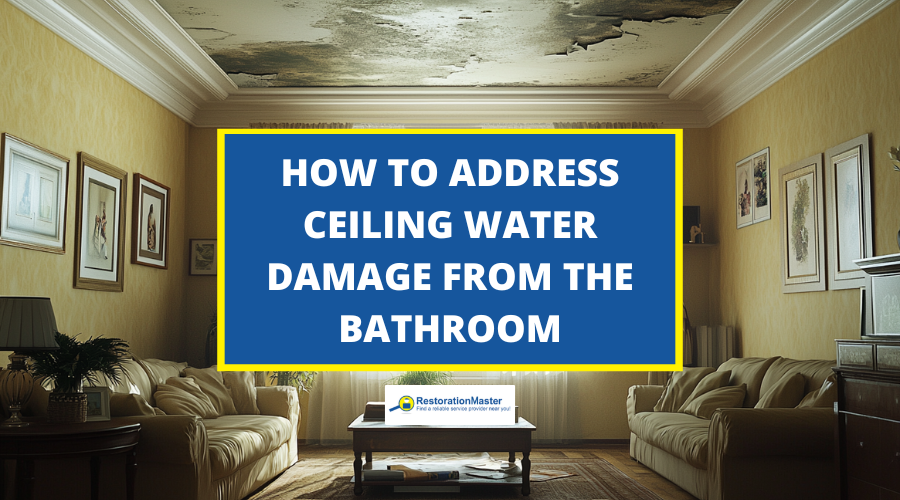 How to Address Ceiling Water Damage from the Bathroom - RestorationMaster