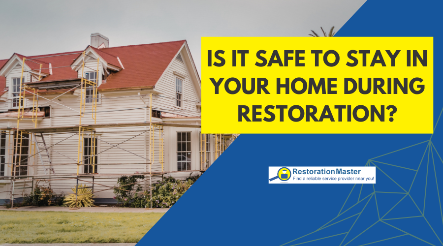 Is It Safe to Stay in Your Home During Restoration - RestorationMaster
